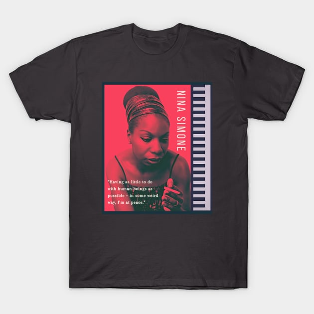 Nina Simone portrait and  quote: Having as little to do with human beings as possible - in some weird way, I'm at peace. T-Shirt by artbleed